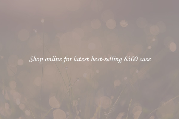Shop online for latest best-selling 8300 case