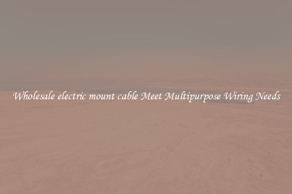 Wholesale electric mount cable Meet Multipurpose Wiring Needs