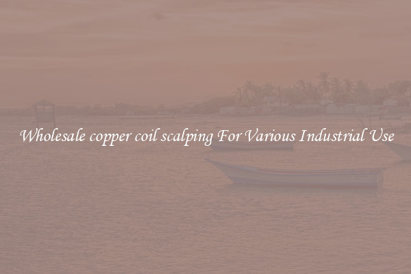 Wholesale copper coil scalping For Various Industrial Use