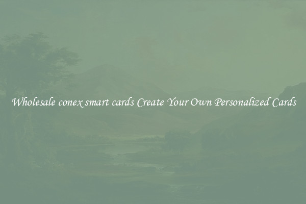 Wholesale conex smart cards Create Your Own Personalized Cards