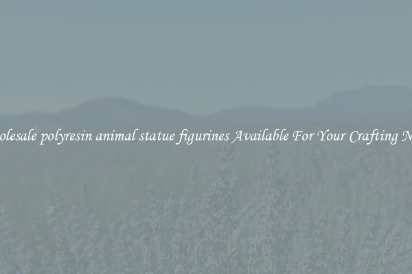 Wholesale polyresin animal statue figurines Available For Your Crafting Needs