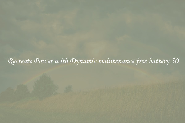 Recreate Power with Dynamic maintenance free battery 50
