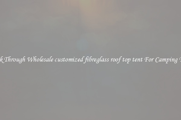 Look Through Wholesale customized fibreglass roof top tent For Camping Trips