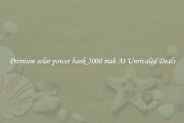 Premium solar power bank 5000 mah At Unrivaled Deals