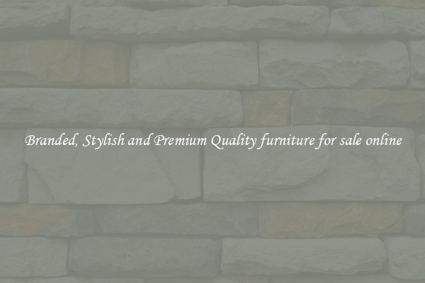 Branded, Stylish and Premium Quality furniture for sale online