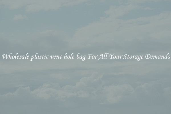 Wholesale plastic vent hole bag For All Your Storage Demands