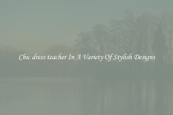 Chic dress teacher In A Variety Of Stylish Designs