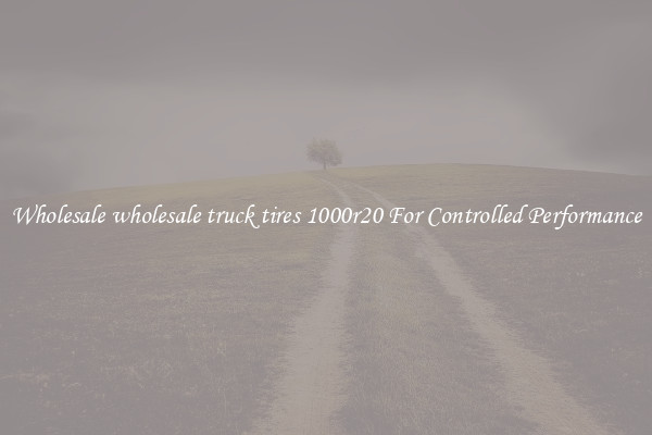 Wholesale wholesale truck tires 1000r20 For Controlled Performance