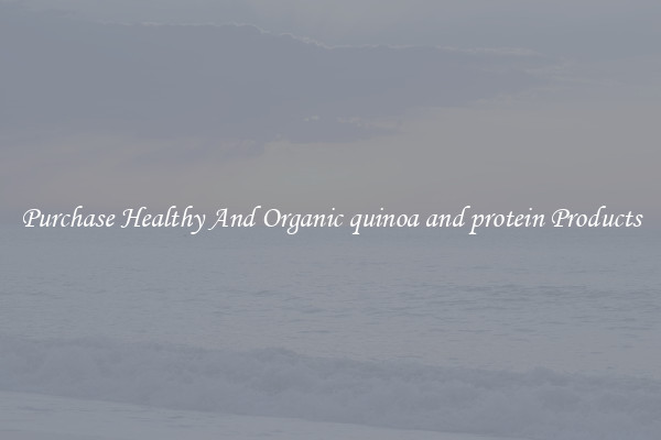 Purchase Healthy And Organic quinoa and protein Products
