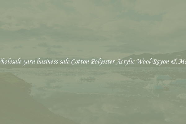 Wholesale yarn business sale Cotton Polyester Acrylic Wool Rayon & More