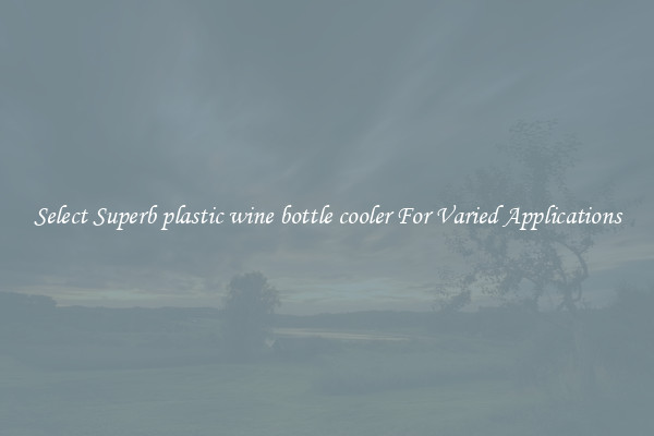Select Superb plastic wine bottle cooler For Varied Applications