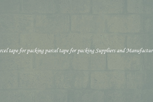 parcel tape for packing parcel tape for packing Suppliers and Manufacturers
