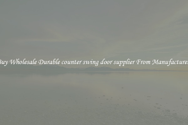 Buy Wholesale Durable counter swing door supplier From Manufacturers