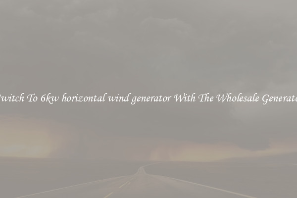 Switch To 6kw horizontal wind generator With The Wholesale Generator