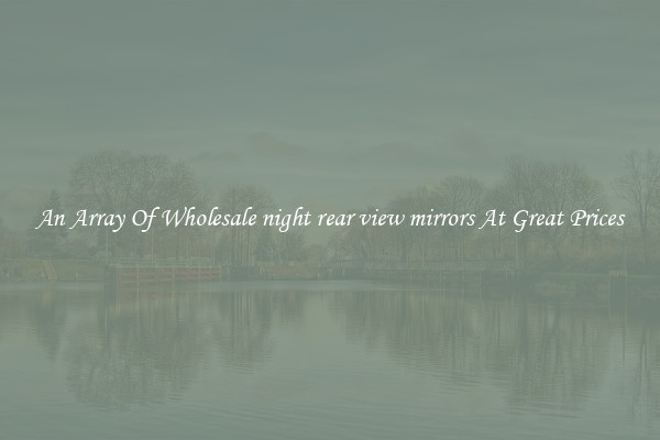An Array Of Wholesale night rear view mirrors At Great Prices