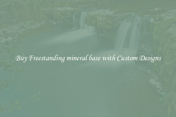 Buy Freestanding mineral base with Custom Designs