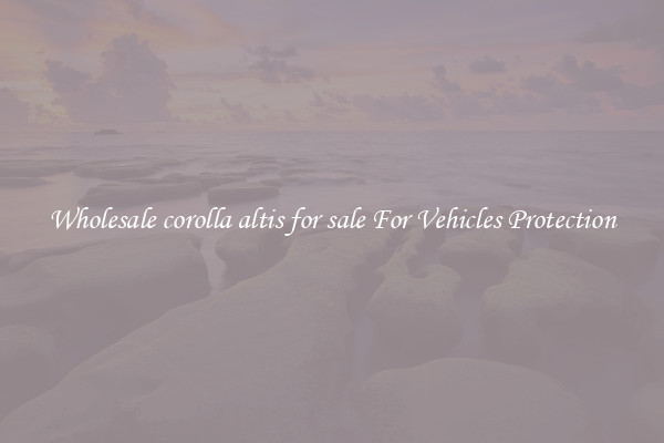 Wholesale corolla altis for sale For Vehicles Protection