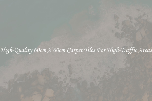 High-Quality 60cm X 60cm Carpet Tiles For High-Traffic Areas