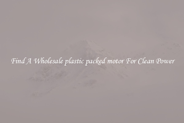 Find A Wholesale plastic packed motor For Clean Power