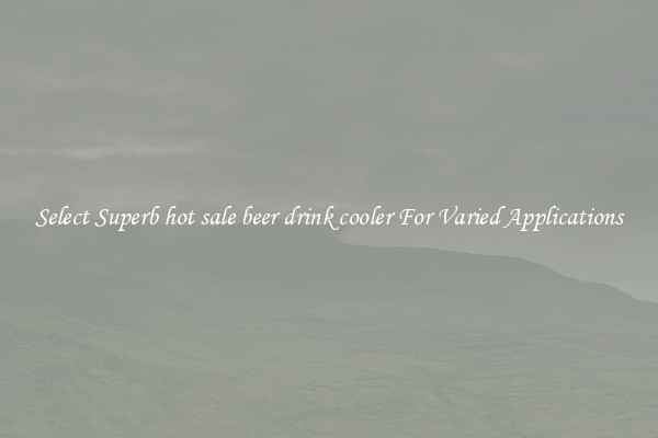 Select Superb hot sale beer drink cooler For Varied Applications