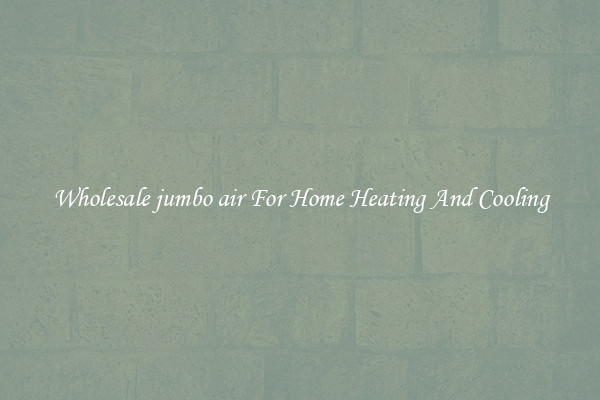Wholesale jumbo air For Home Heating And Cooling