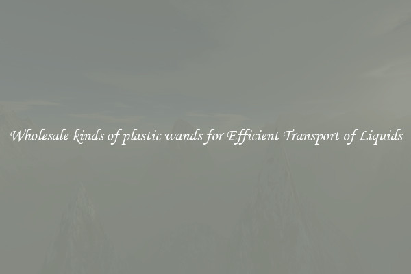 Wholesale kinds of plastic wands for Efficient Transport of Liquids
