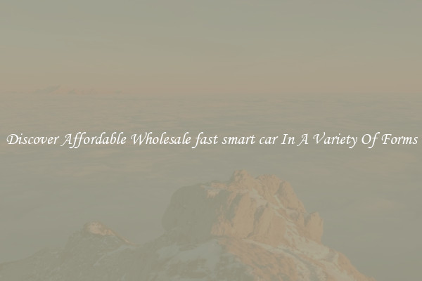 Discover Affordable Wholesale fast smart car In A Variety Of Forms