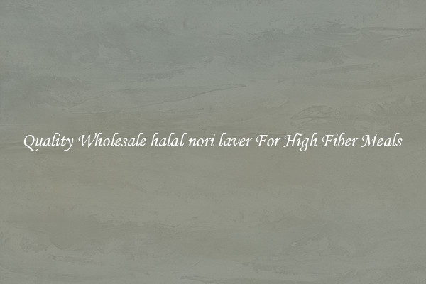 Quality Wholesale halal nori laver For High Fiber Meals 