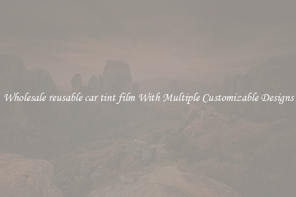 Wholesale reusable car tint film With Multiple Customizable Designs