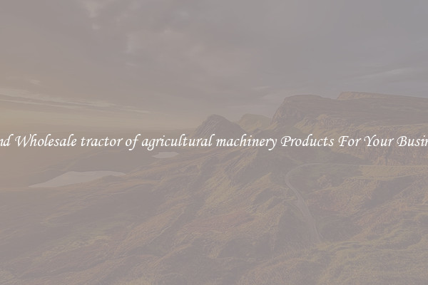 Find Wholesale tractor of agricultural machinery Products For Your Business