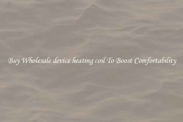 Buy Wholesale device heating coil To Boost Comfortability