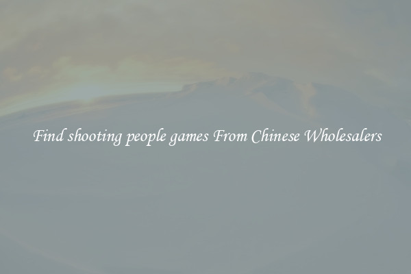 Find shooting people games From Chinese Wholesalers