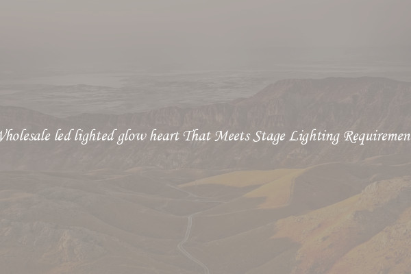 Wholesale led lighted glow heart That Meets Stage Lighting Requirements